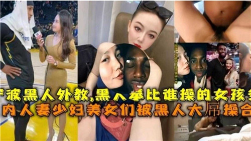 AFH-449 国内媚黑合集人妻少妇美少女们被黑人大屌操合集