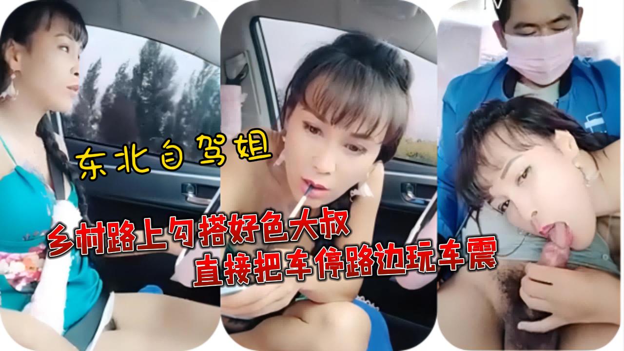 BLPU-215 东北自驾姐乡村路上勾搭好色大叔直接把车停路边玩车震