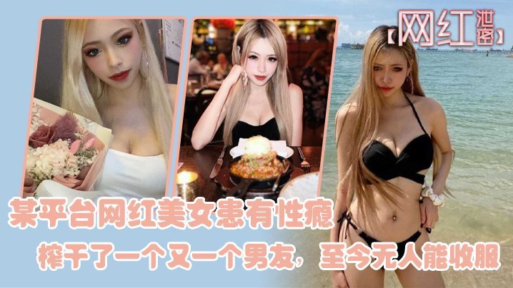 IFT-381 网红泄密某平台网红美女患有性瘾榨干了一个又一个男友至今无人能收服